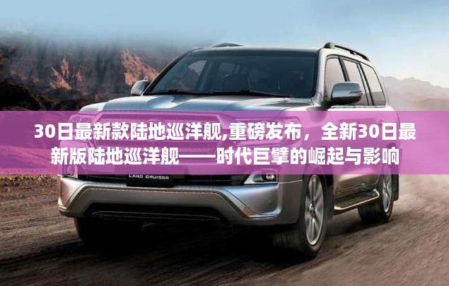 重磅发布，全新30日最新版陆地巡洋舰——引领时代的崛起与影响