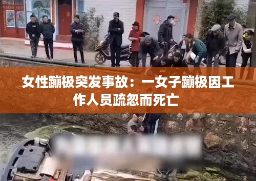女性蹦极突发事故：一女子蹦极因工作人员疏忽而死亡 
