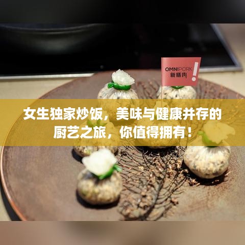 女生独家炒饭，美味与健康并存的厨艺之旅，你值得拥有！