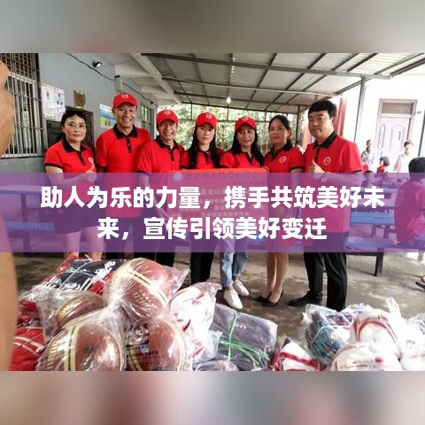 助人为乐的力量，携手共筑美好未来，宣传引领美好变迁