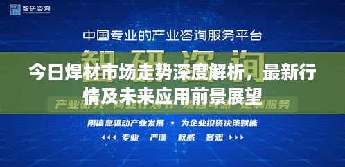 今日焊材市场走势深度解析，最新行情及未来应用前景展望