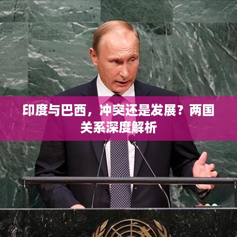 印度与巴西，冲突还是发展？两国关系深度解析