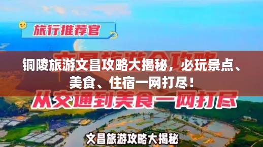 铜陵旅游文昌攻略大揭秘，必玩景点、美食、住宿一网打尽！