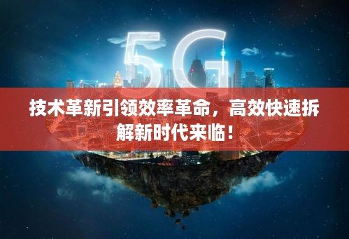 技术革新引领效率革命,高效快速拆解新时代来临!